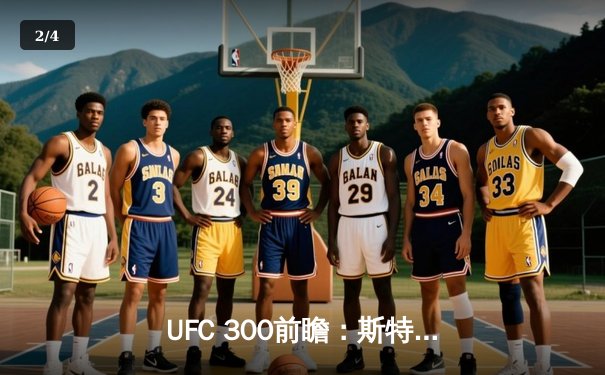 UFC 300前瞻：斯特林对决奥马利，雏量级新王即将加冕 - 2