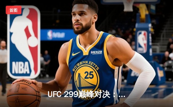 UFC 299巅峰对决：奥马利成功卫冕，奇卡泽顽强逆袭夺胜