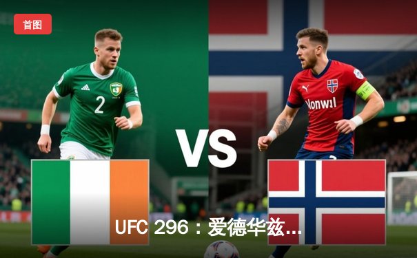 UFC 296：爱德华兹分歧判定险胜乌斯曼，卫冕次中量级王座