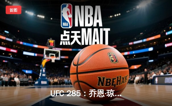 UFC 285：乔恩·琼斯王者归来，首回合降服盖恩重夺重量级王座