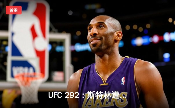 UFC 292：斯特林遭奥马利闪电KO 新王登基雏量级变天