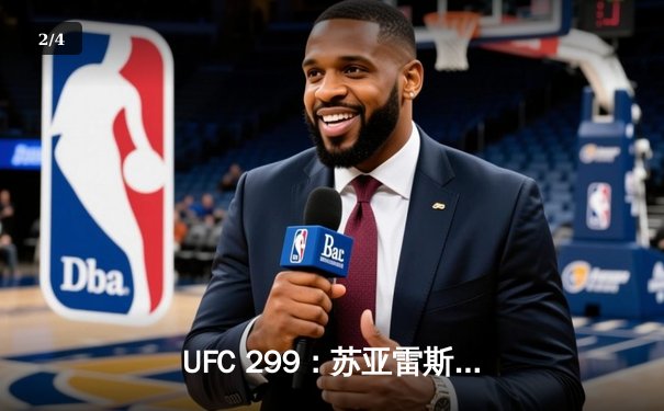 UFC 299：苏亚雷斯TKO终结安德拉德，中国力量闪耀八角笼 - 2