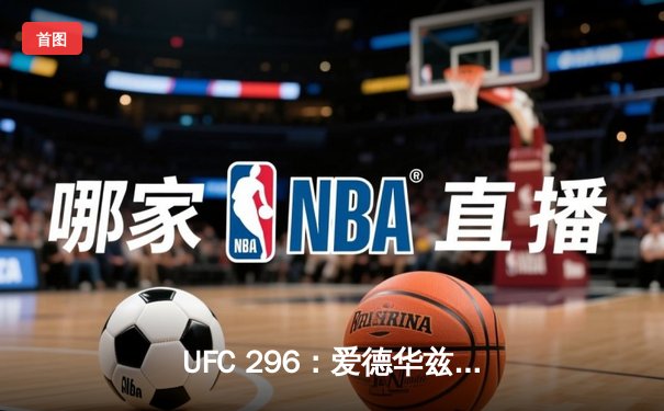 UFC 296：爱德华兹险胜尤班克斯卫冕成功，中国新星苏木达尔基创纪录