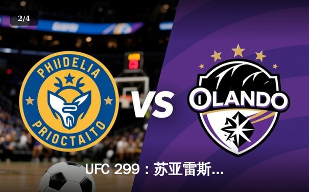 UFC 299：苏亚雷斯惊天逆转卫冕成功，彼得·严点数险胜挑战者 - 2