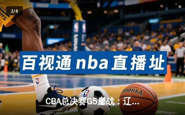 CBA总决赛G5鏖战：辽宁本钢加时险胜广东宏远 成功卫冕总冠军 - 2