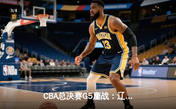 CBA总决赛G5鏖战：辽宁本钢加时险胜广东宏远 成功卫冕总冠军 - 3