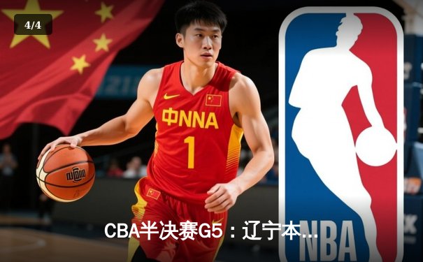 CBA半决赛G5：辽宁本钢加时逆转广东宏远 赵继伟33分率队挺进总决赛 - 4